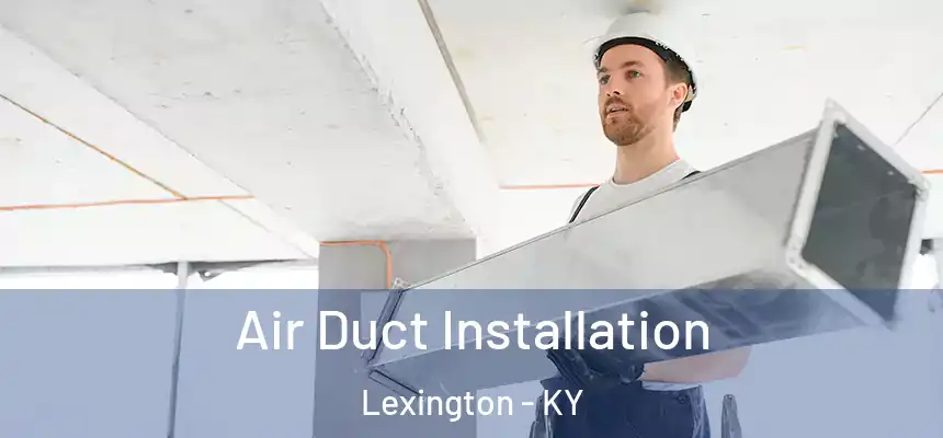  Air Duct Installation Lexington - KY
