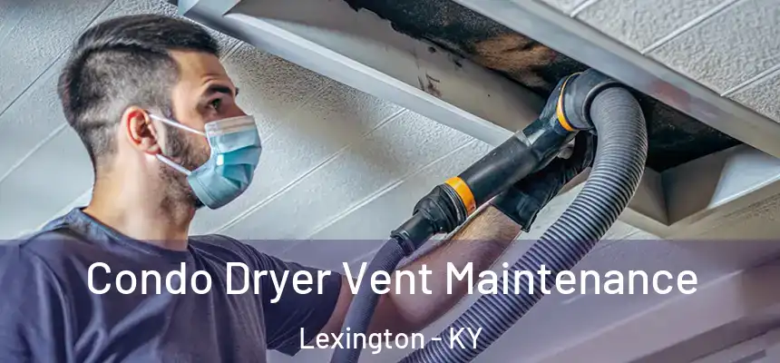 Condo Dryer Vent Maintenance Lexington - KY