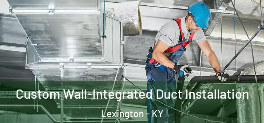 Custom Wall-Integrated Duct Installation Lexington - KY