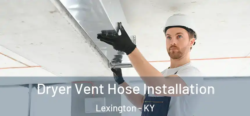  Dryer Vent Hose Installation Lexington - KY