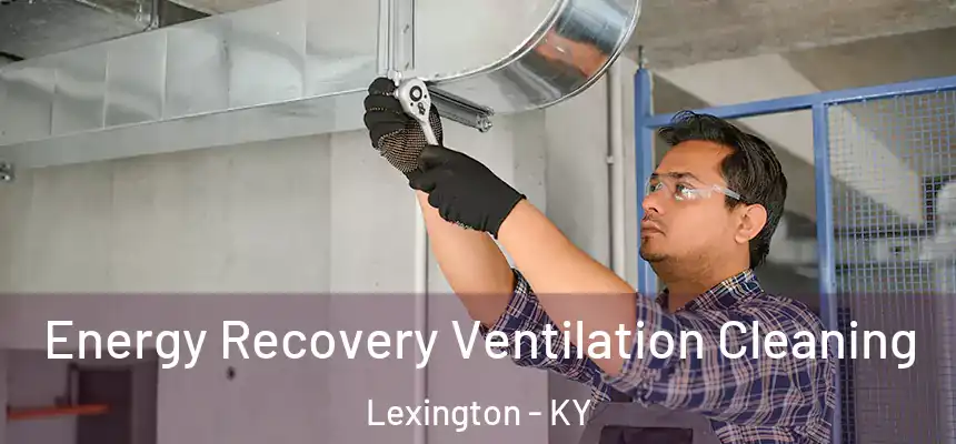 Energy Recovery Ventilation Cleaning Lexington - KY