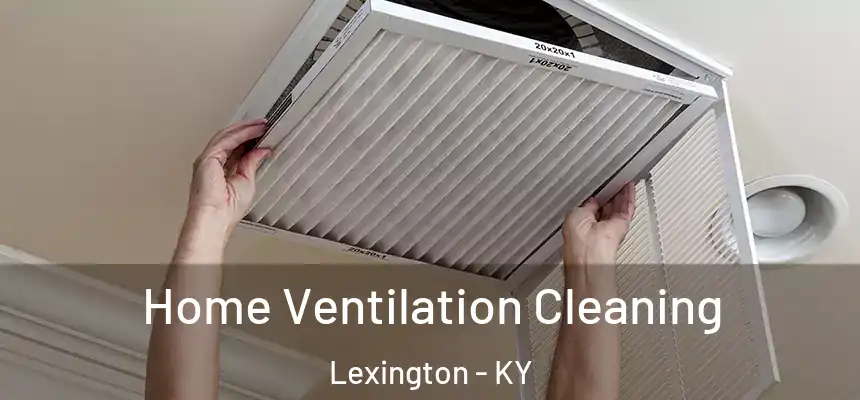 Home Ventilation Cleaning Lexington - KY