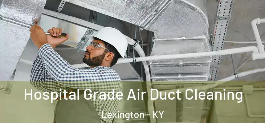 Hospital Grade Air Duct Cleaning Lexington - KY