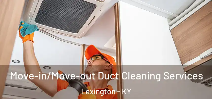  Move-in/Move-out Duct Cleaning Services Lexington - KY