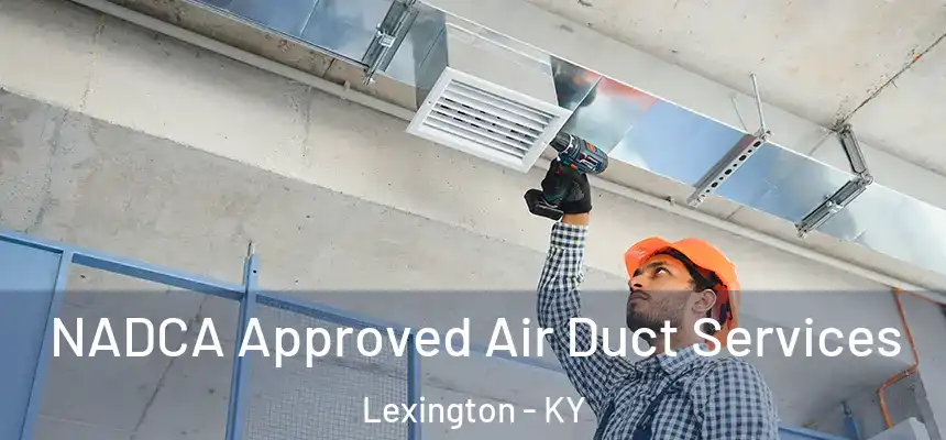  NADCA Approved Air Duct Services Lexington - KY