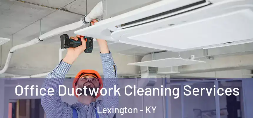 Office Ductwork Cleaning Services Lexington - KY