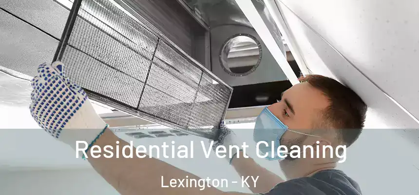 Residential Vent Cleaning Lexington - KY