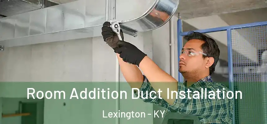  Room Addition Duct Installation Lexington - KY