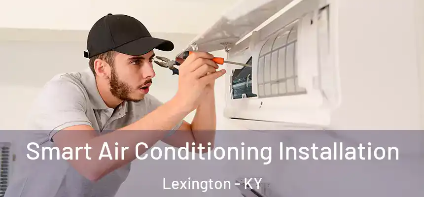 Smart Air Conditioning Installation Lexington - KY