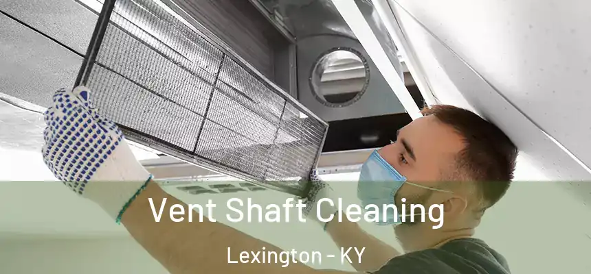 Vent Shaft Cleaning Lexington - KY